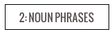 2: NOUN PHRASES